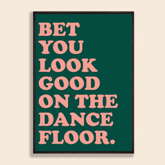 Bet You Look Good On The Dancefloor Print