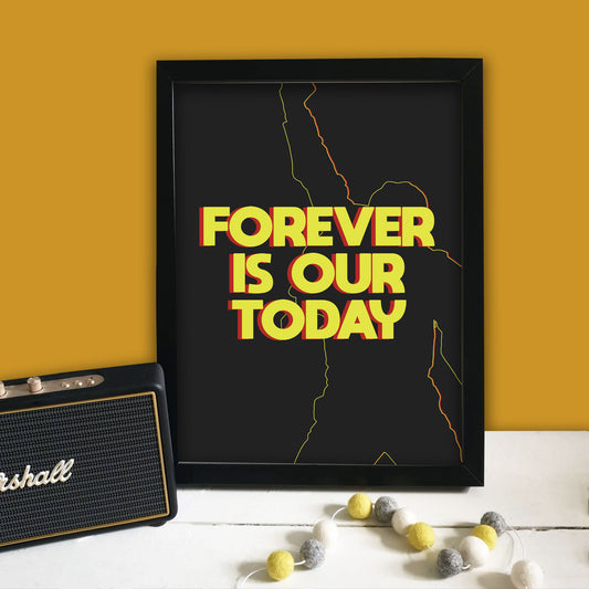 Forever Is Our Today Print