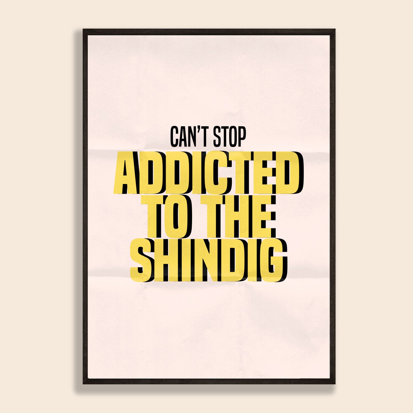 Addicted To The Shindig Print