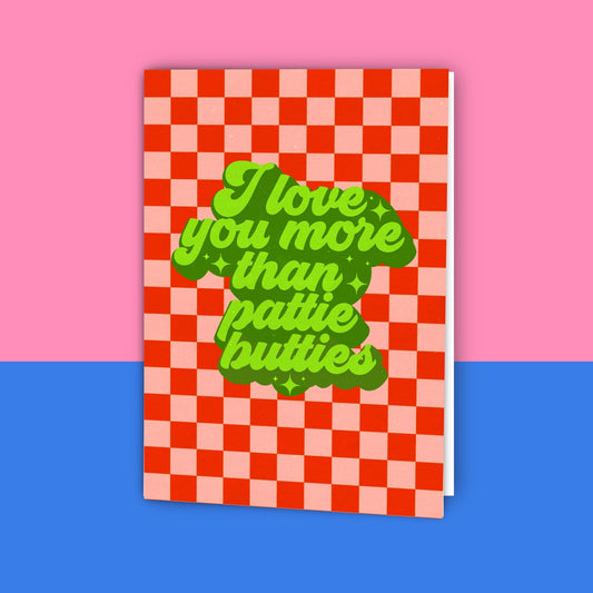 I Love You More Than Pattie Butties Card
