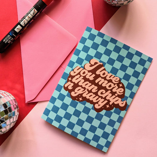 I Love You More Than Chips 'n' Gravy Card