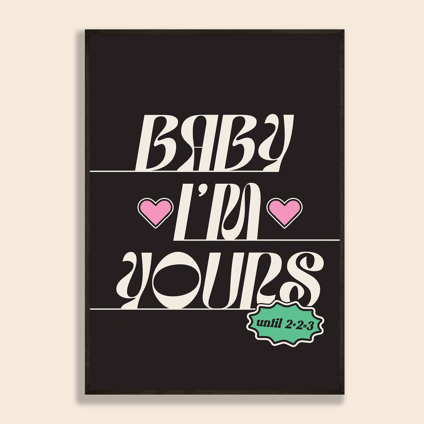 Baby I'm Yours Print