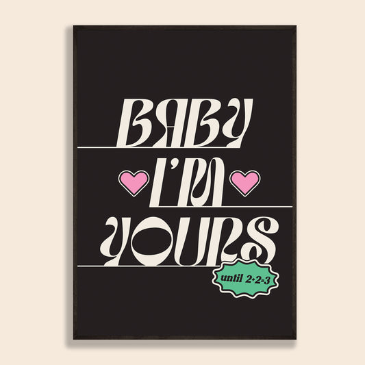 Baby I'm Yours Print