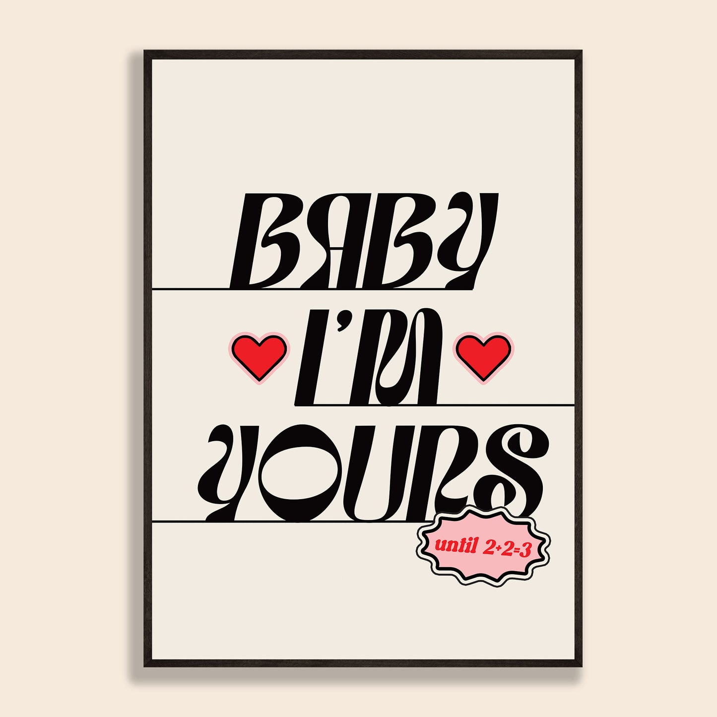 Baby I'm Yours Print