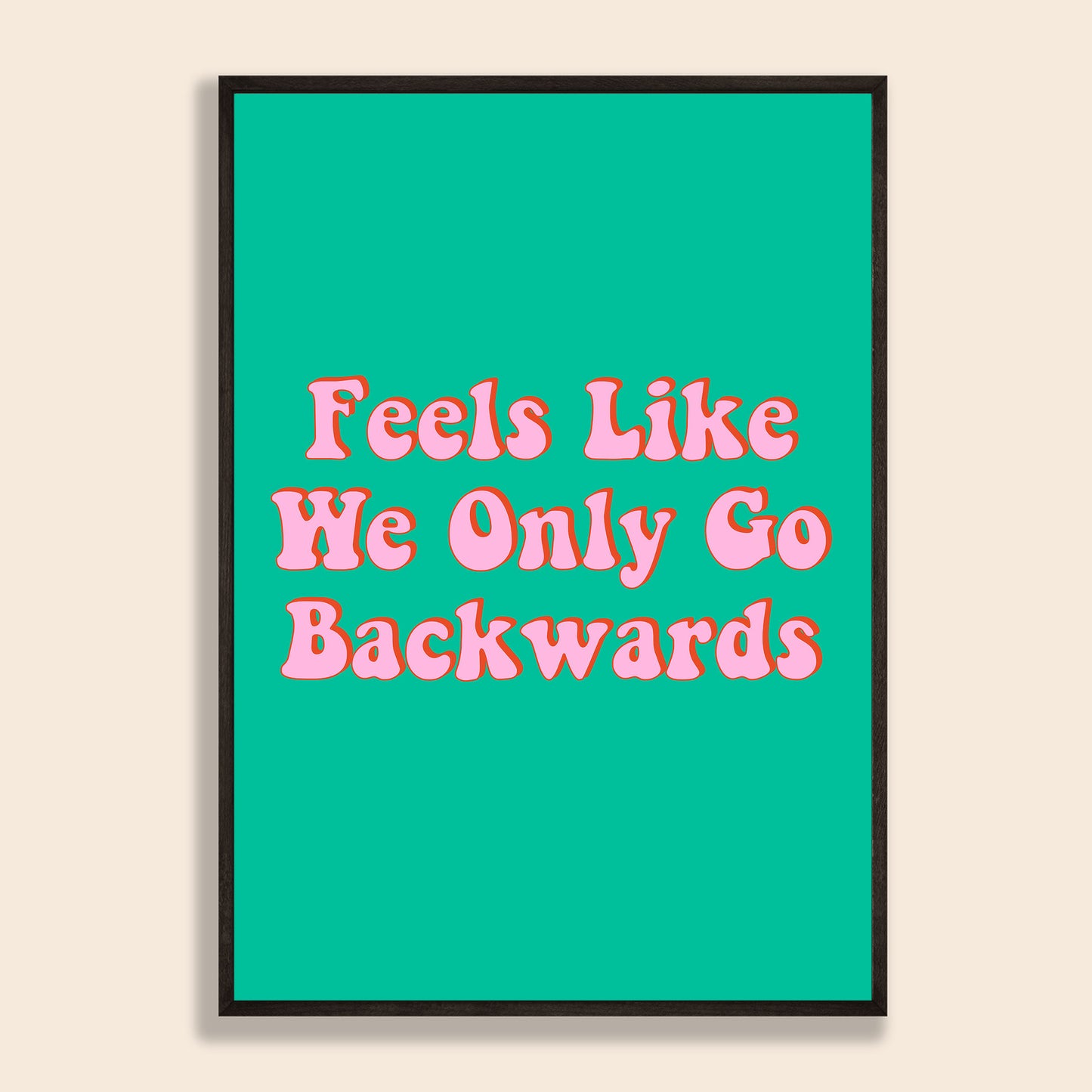 Feels Like We Only Go Backwards Print