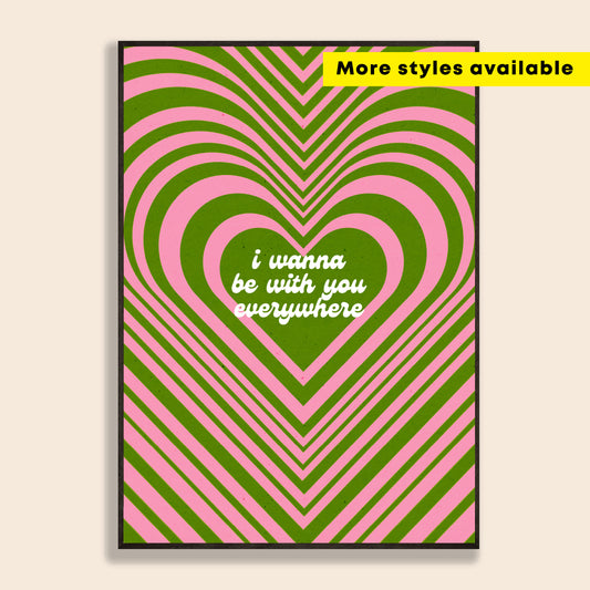 I Wanna Be With You Everywhere Print