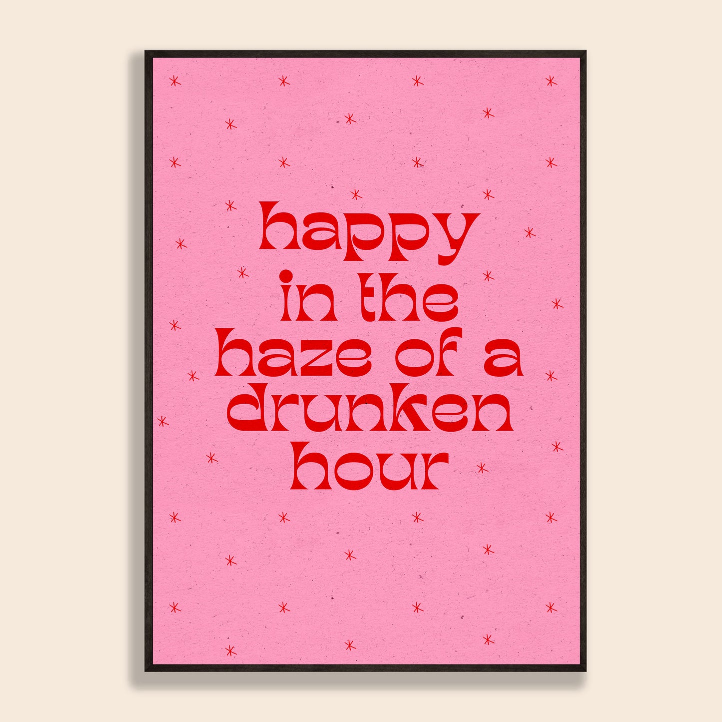 Happy In The Haze Of A Drunken Hour Print