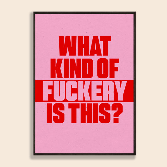 What Kind Of Fuckery Is This Print