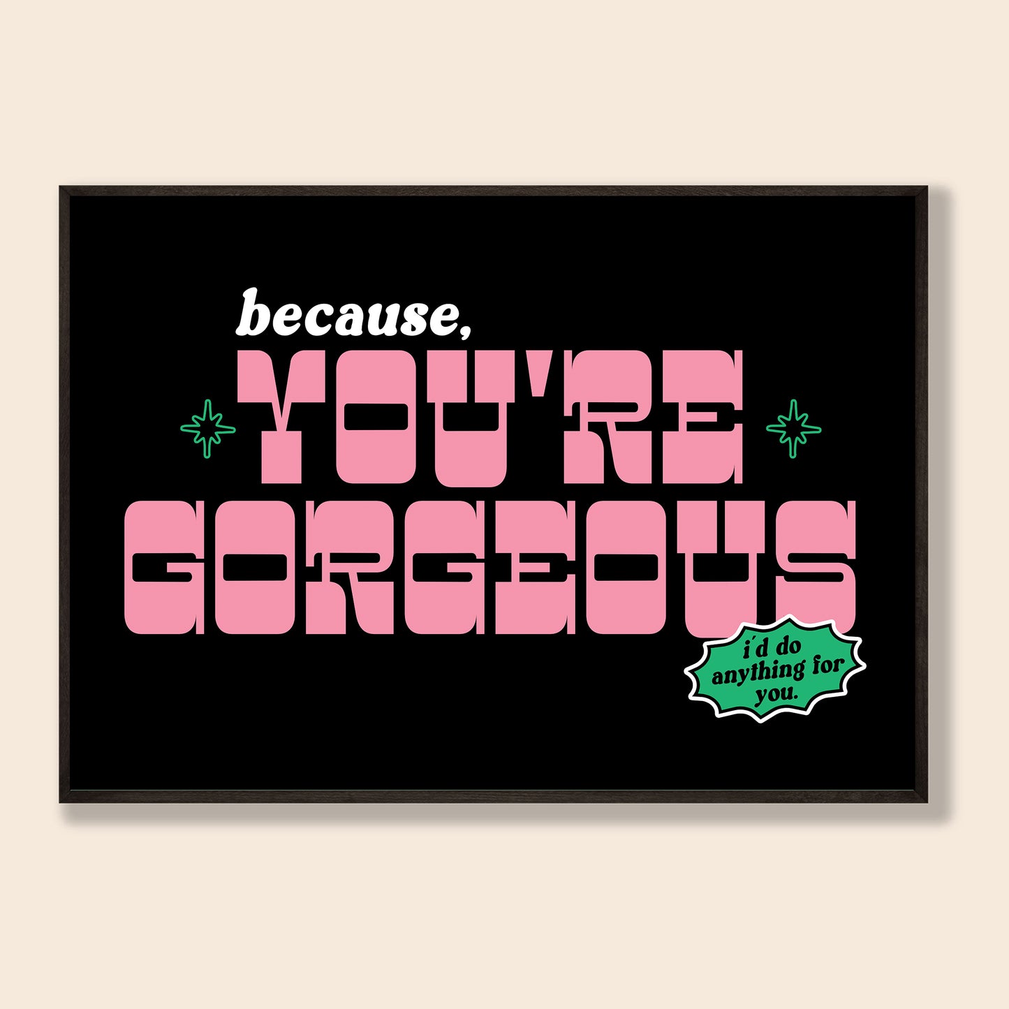 Because You're Gorgeous Print