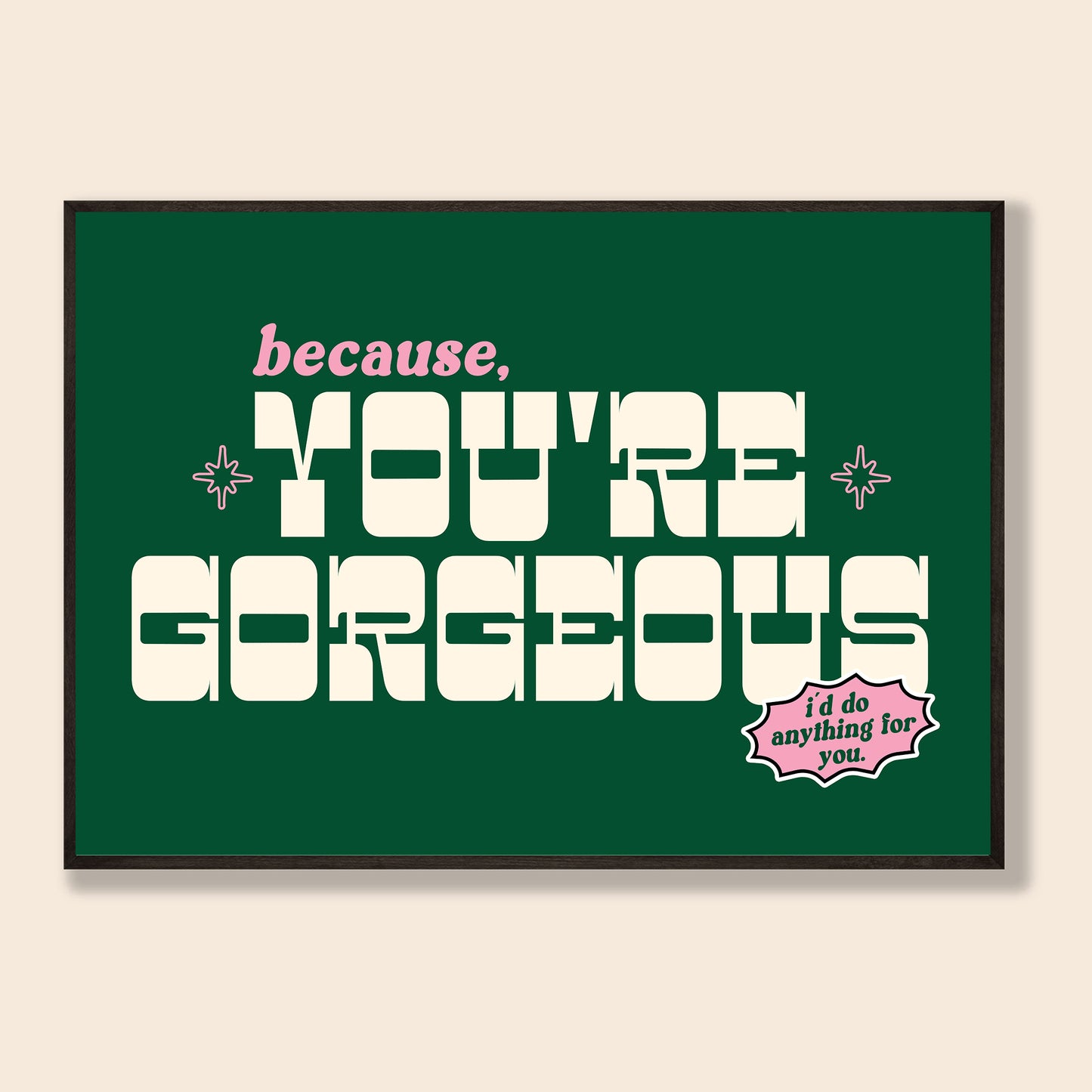 Because You're Gorgeous Print