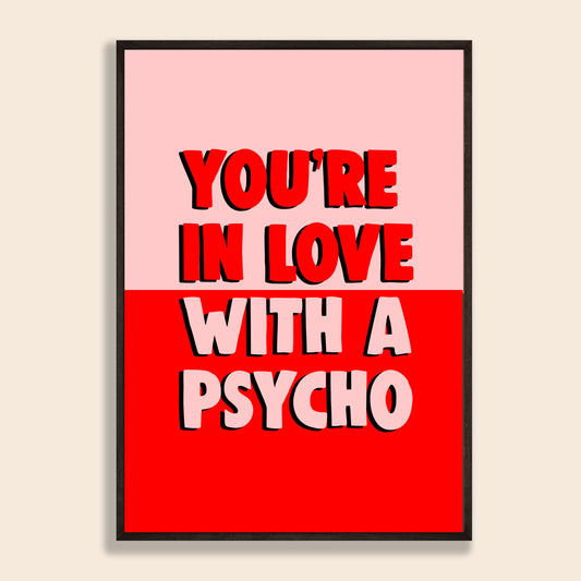 You're In Love With A Psycho Print