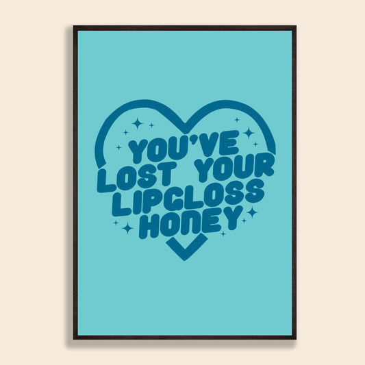 You've Lost Your Lipgloss Honey Print