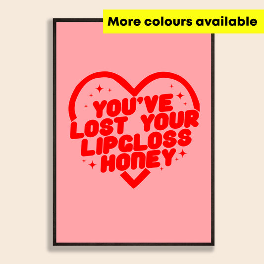 You've Lost Your Lipgloss Honey Print