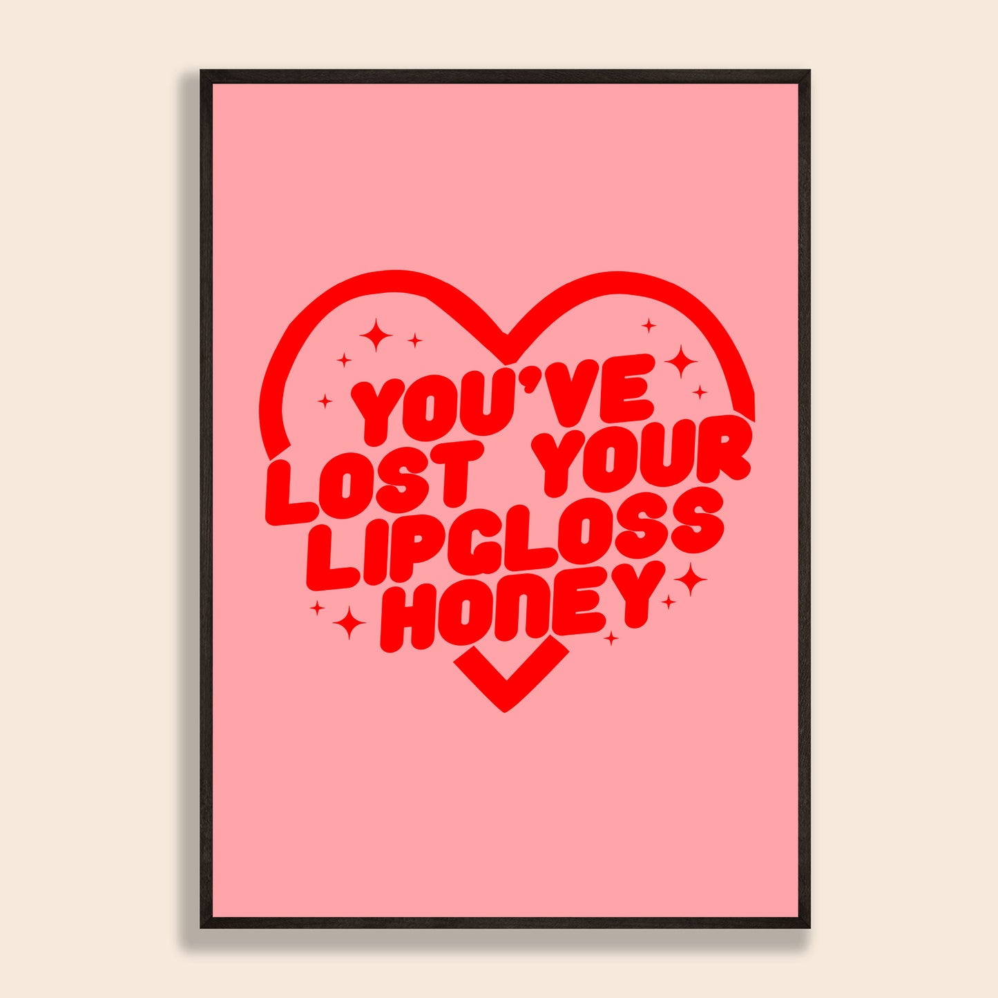 You've Lost Your Lipgloss Honey Print