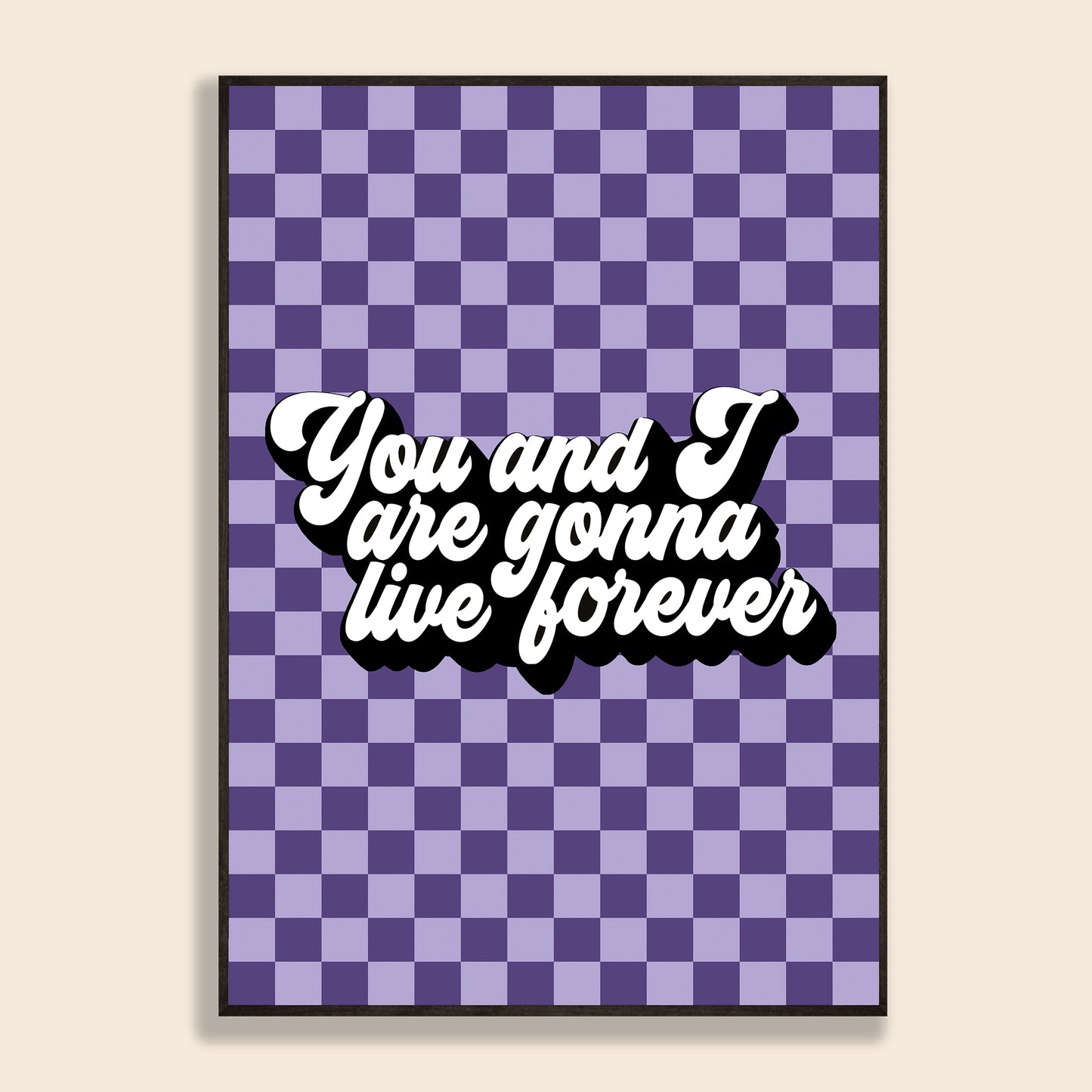 You & I Are Gonna Live Forever Print