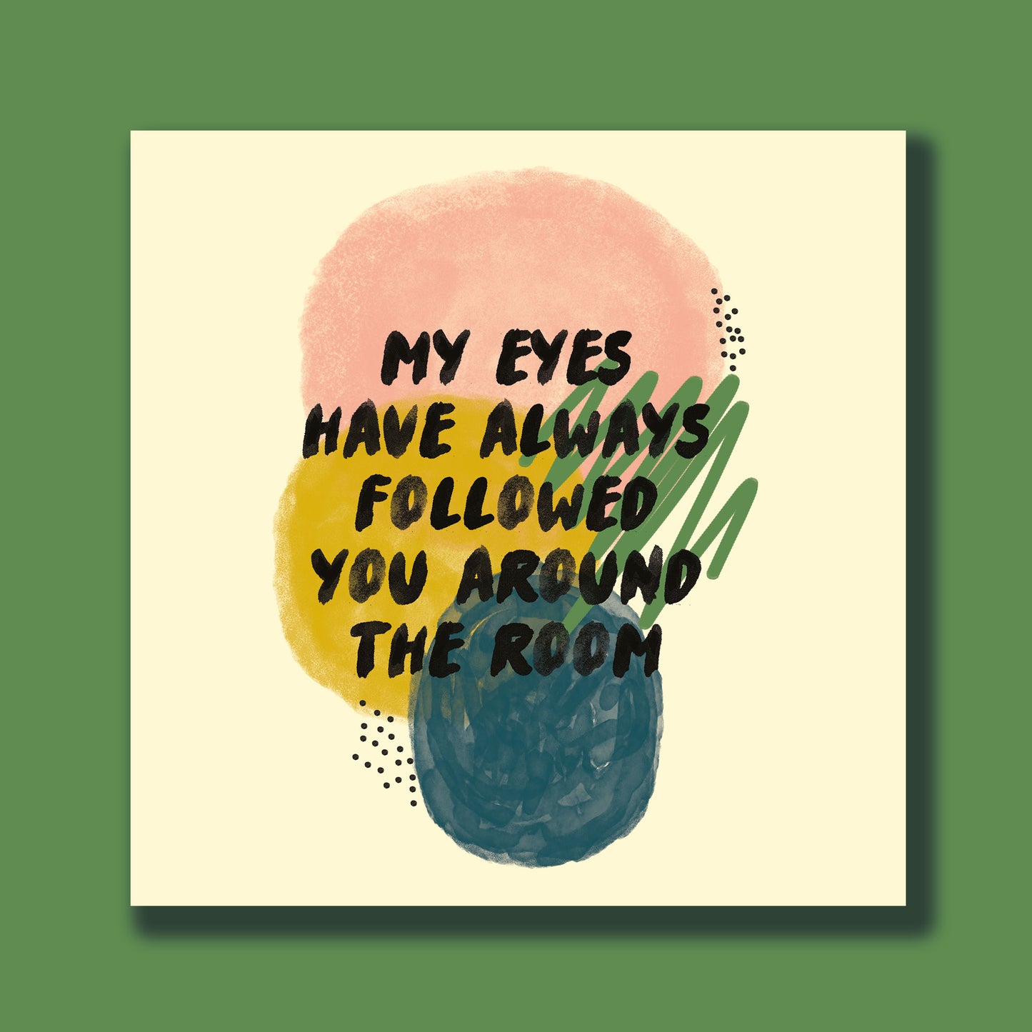 My Eyes Have Always Followed You Square Print