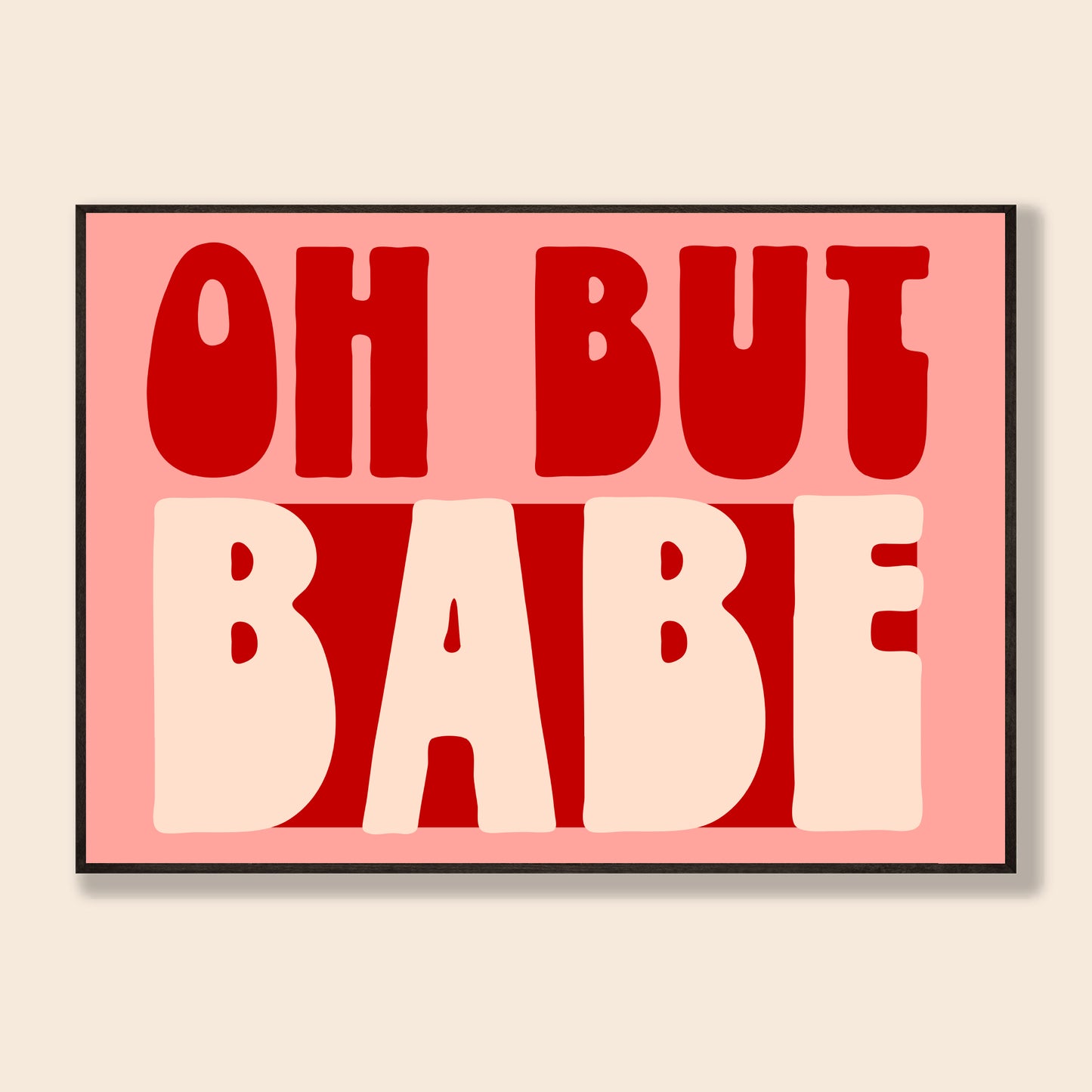Oh But Babe Print