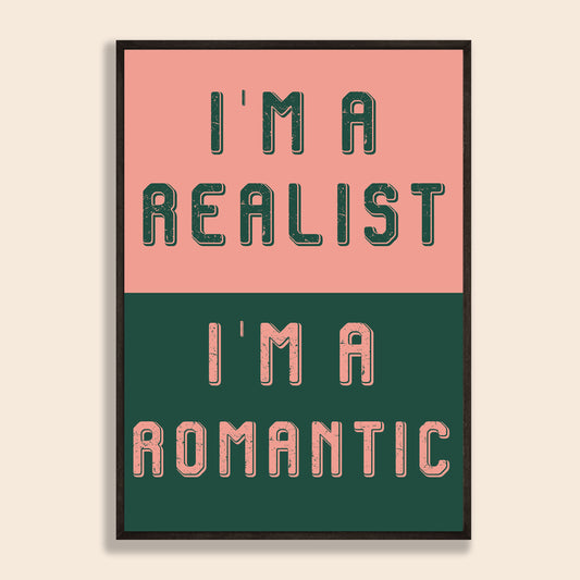 I'm A Realist/I'm A Romantic Print