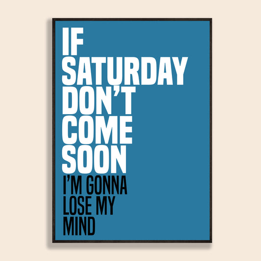 If Saturday Don't Come Soon Print