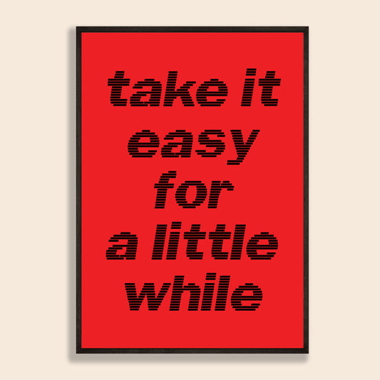 Take It Easy For A Little While Print