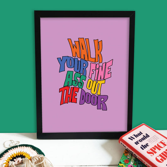 Walk Your Fine Ass Out The Door Print