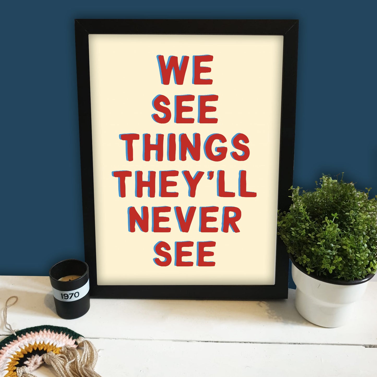 We See Things They'll Never See Print