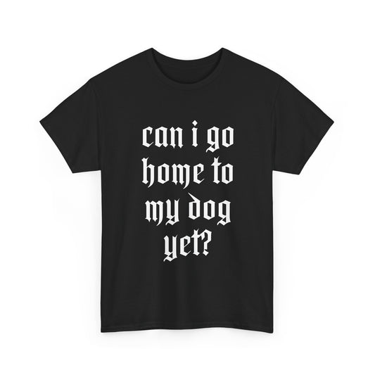 Can I Go Home To My Dog Yet - Graphic Cotton T-Shirt, Pet Owner Gift, Home Comfort Wear, Animal Lover Apparel, Gift for Dog Lovers