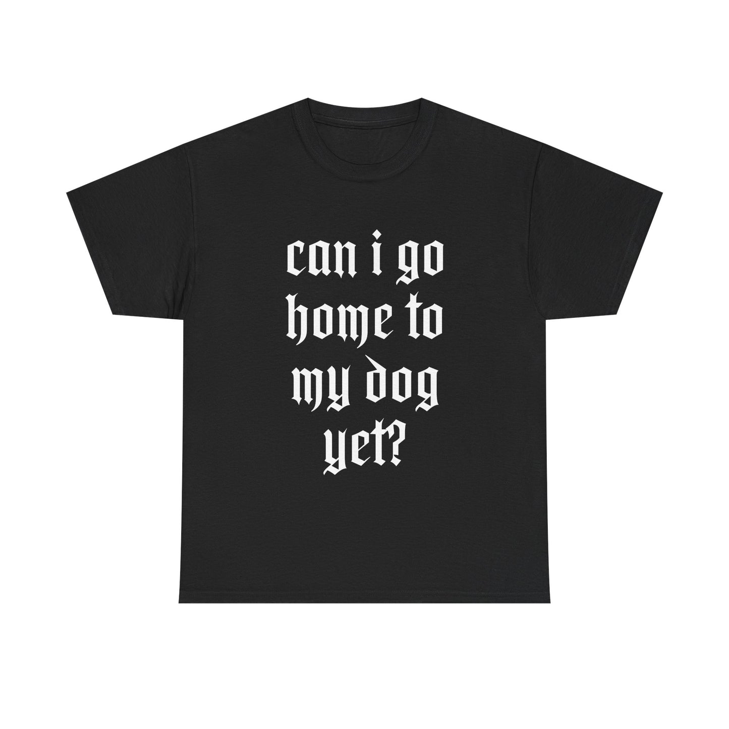 Can I Go Home To My Dog Yet - Graphic Cotton T-Shirt, Pet Owner Gift, Home Comfort Wear, Animal Lover Apparel, Gift for Dog Lovers