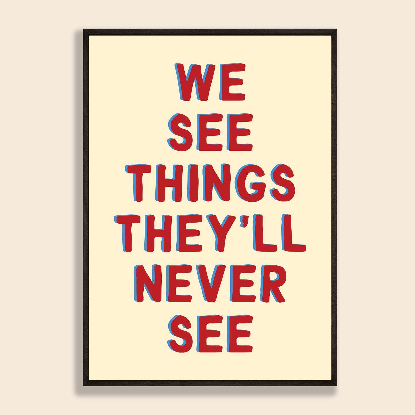 We See Things They'll Never See Print
