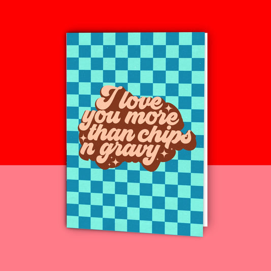 I Love You More Than Chips 'n' Gravy Card