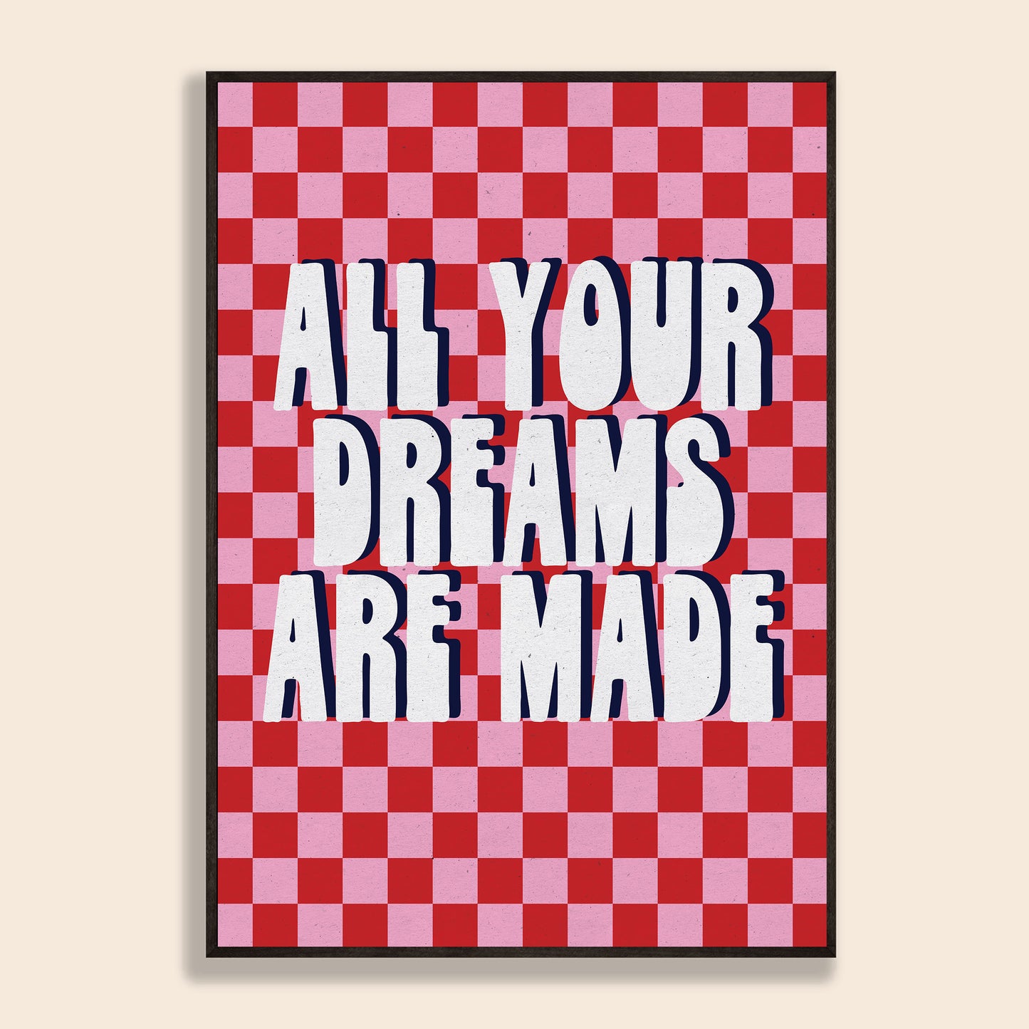 All Your Dreams Are Made Print