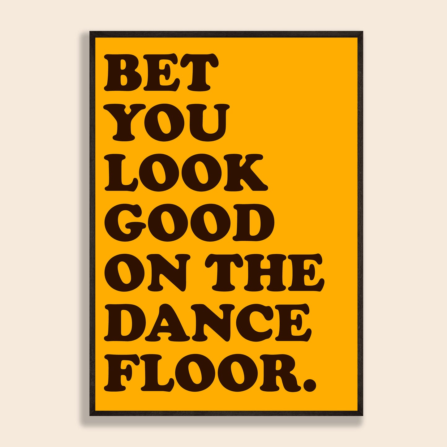 Bet You Look Good On The Dancefloor Print