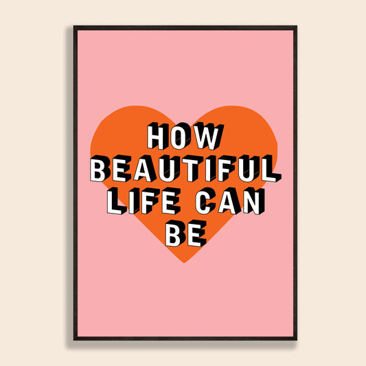How Beautiful Life Can Be Print