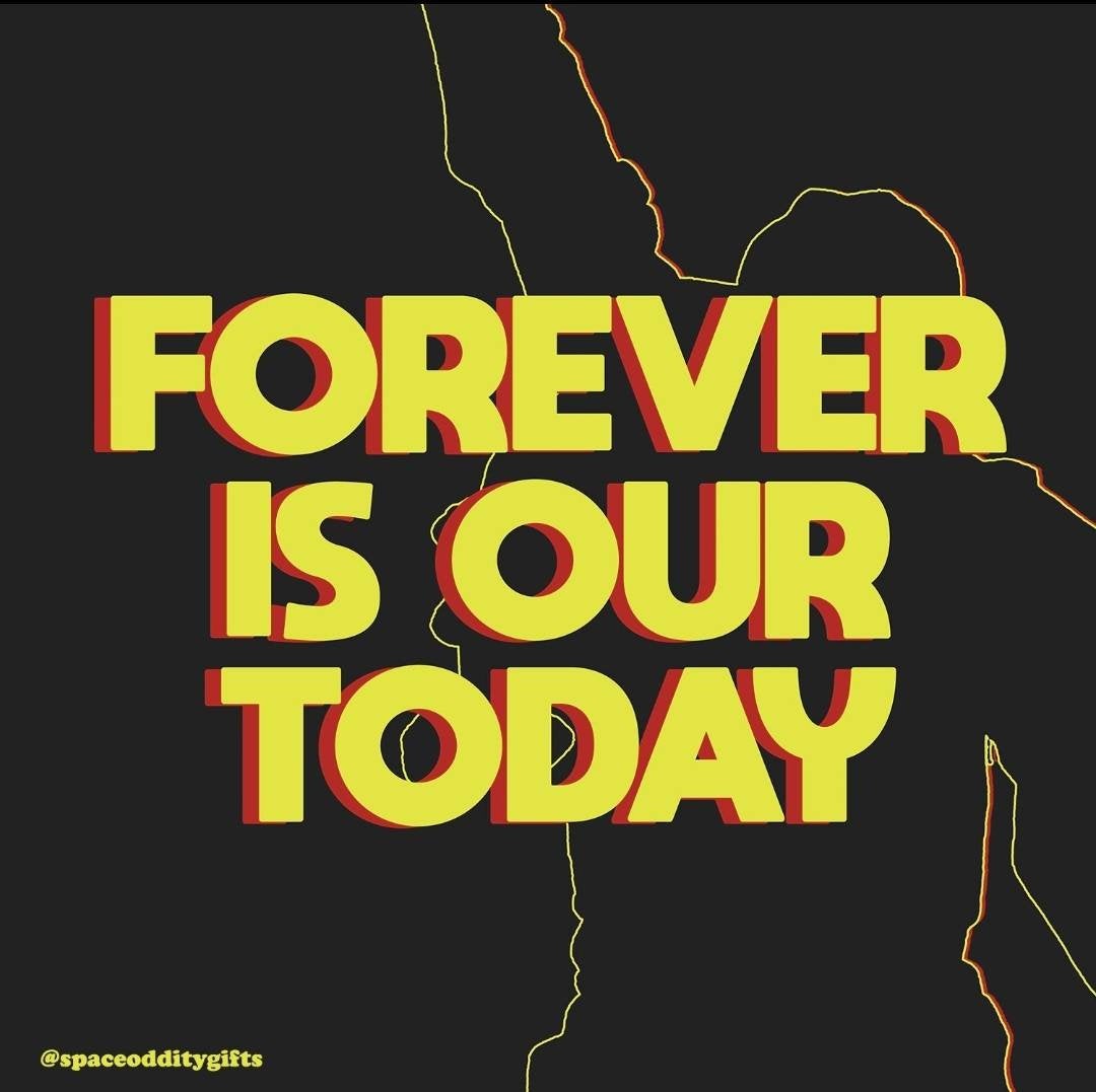 Forever Is Our Today Print