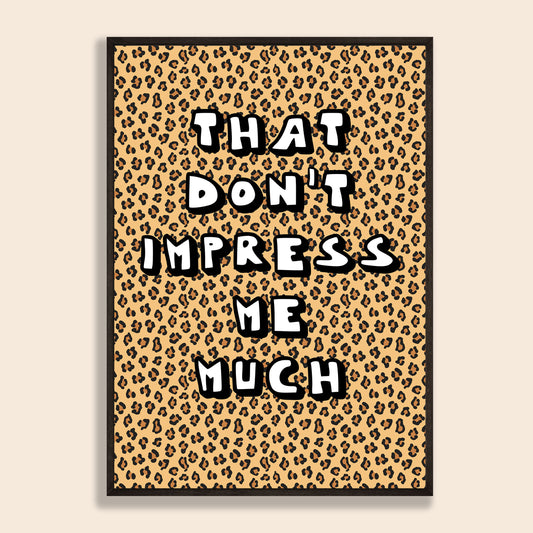 That Don't Impress Me Much Print