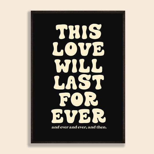 This Love Will Last Forever Print