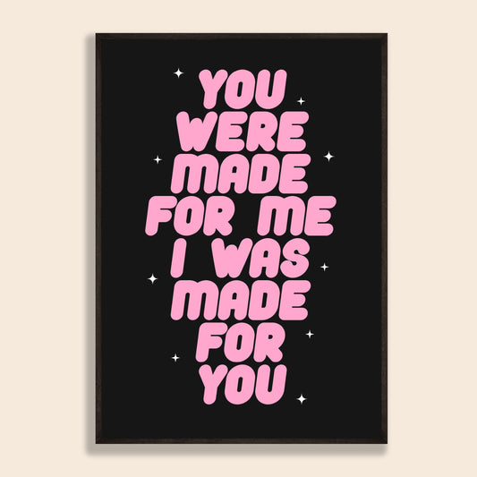 You Were Made For Me Print