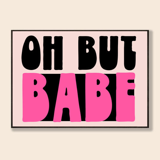 Oh But Babe Print