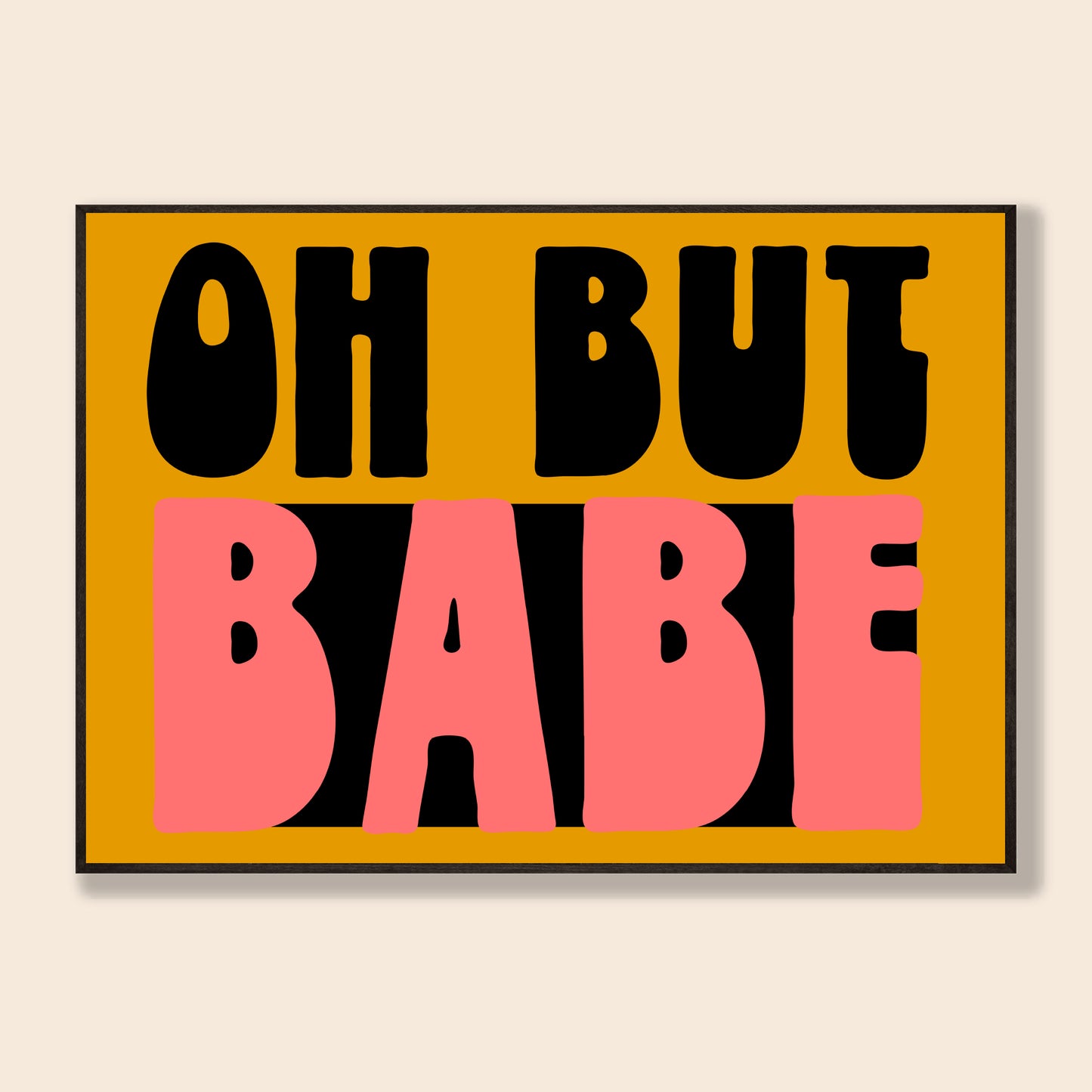 Oh But Babe Print