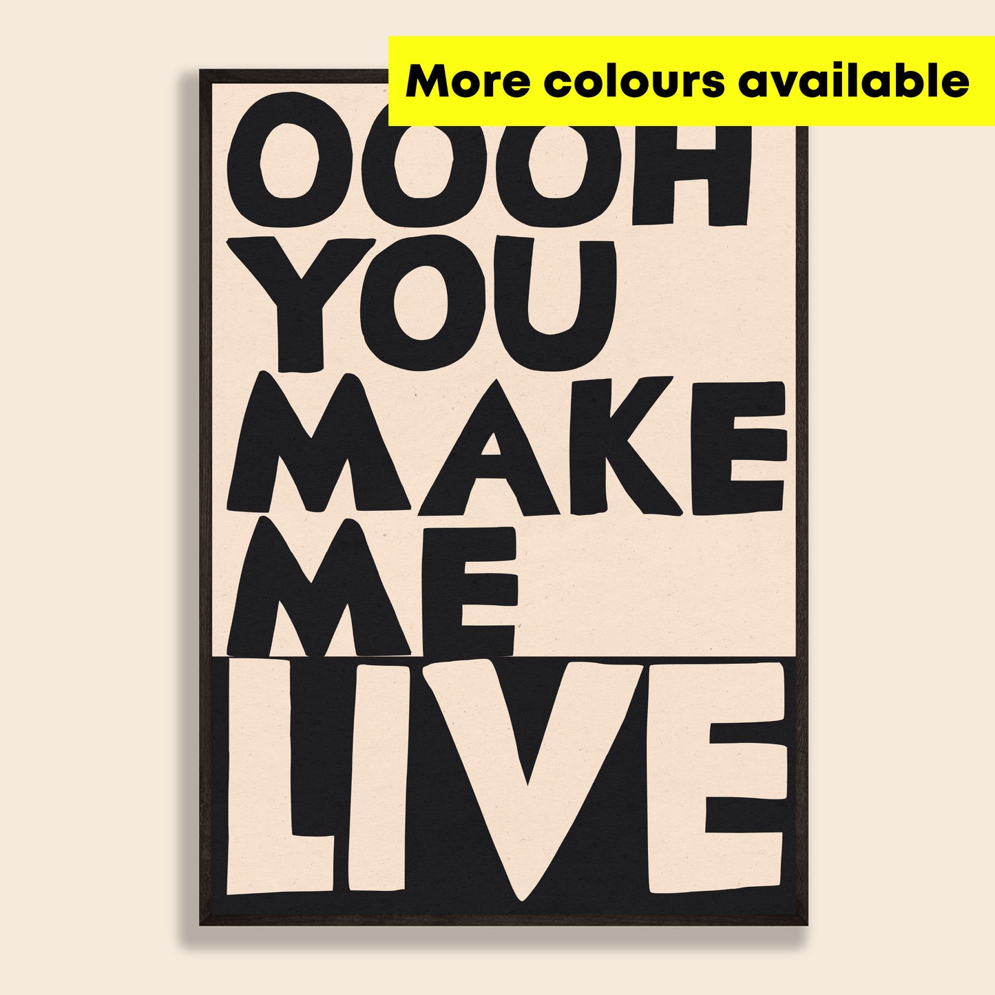 Ooh You Make Me Live Print