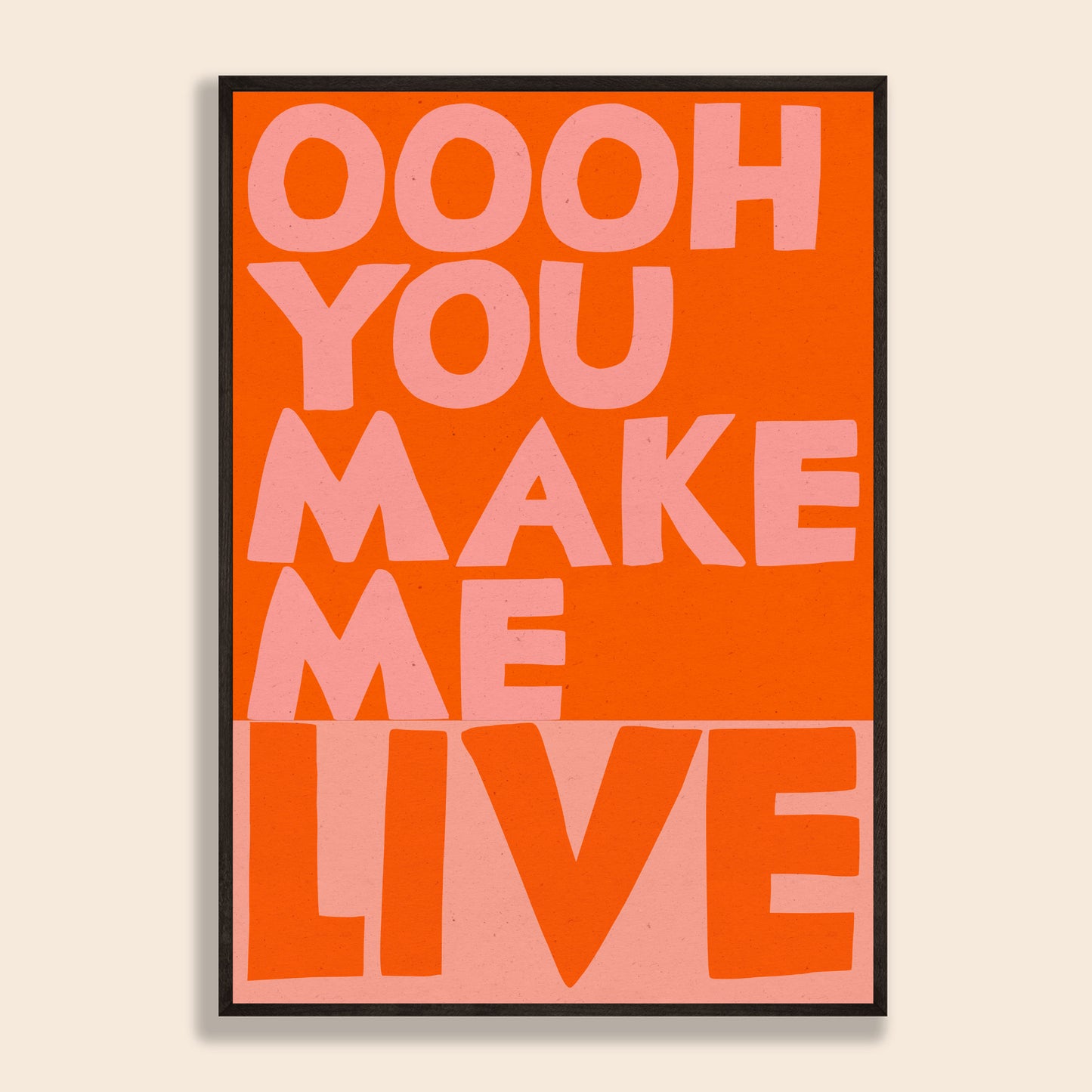 Ooh You Make Me Live Print