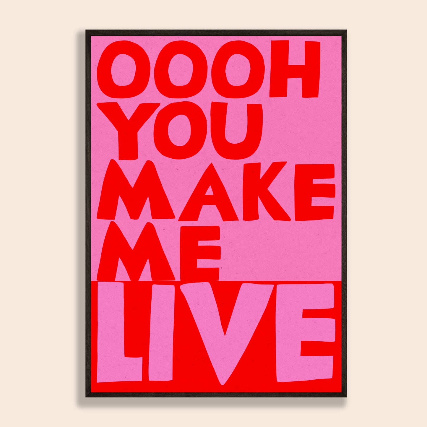 Ooh You Make Me Live Print