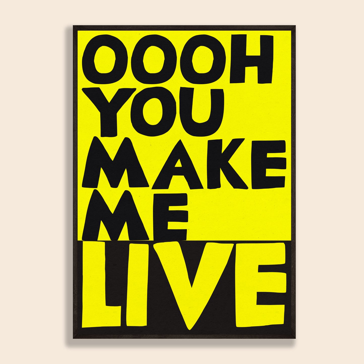 Ooh You Make Me Live Print