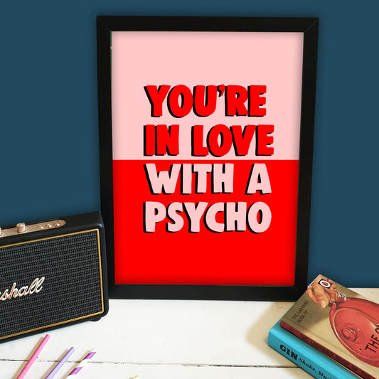 You're In Love With A Psycho Print
