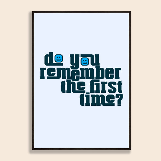 Do You Remember The First Time Print