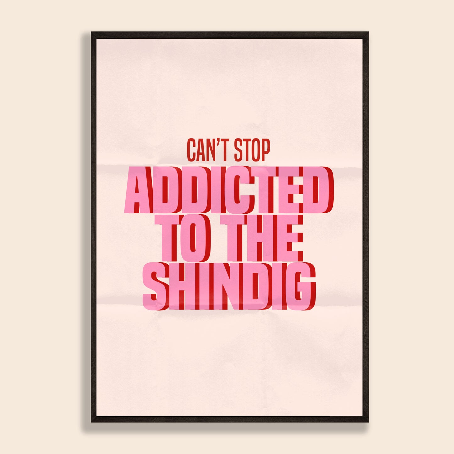 Addicted To The Shindig Print