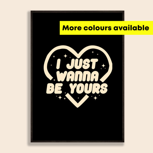 I Wanna Be Yours Print